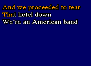 And we proceeded to tear
That hotel down
XVe're an American band