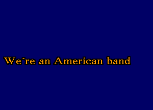 XVe're an American band