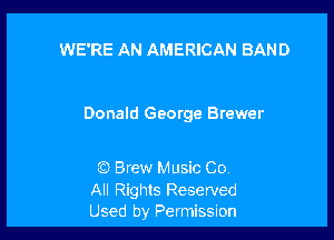 WE'RE AN AMERICAN BAND

Donald George Brewer

Q Brew Music Co

All Rights Reserved
Used by Permission