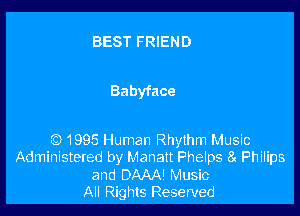 BEST FRIEND

Babyface

LC) 1995 Human Rhythm Music
Administered by Manatt Phelps 8 Philips
and DAAA' Music
All Rights Reserved