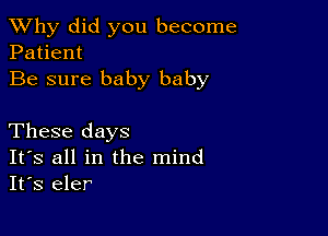 TWhy did you become
Patient

Be sure baby baby

These days

IFS all in the mind
It's eler