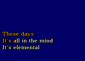 These days
IFS all in the mind
It's elemental