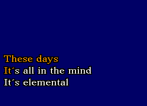 These days
IFS all in the mind
It's elemental