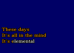 These days
IFS all in the mind
It's elemental