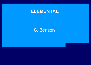 ELEMENTAL

S Benson