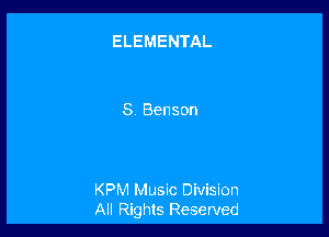 ELEMENTAL

8 Benson

KPM Music Division
All Rights Reserved