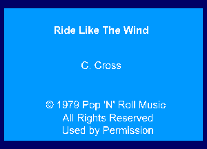 Ride Like The Wind

0 Cross

(6)1979 Pop 'N' Roll Music
All Rights Reserved
Used by Permission