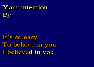 Your intention
By

IFS so easy
To believe in you
I believed in you