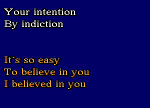 Your intention
By indiction

IFS so easy
To believe in you
I believed in you