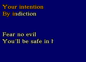 Your intention
By indiction

Fear no evil
You'll be safe in f