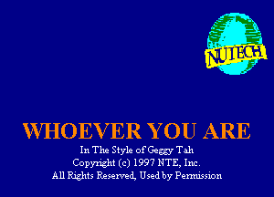 WHOEVER Y 0U ARE

In The Style of Geggy Tah
Copyright (c) 1997 NTE, Inc.
All Rights Reservei Used by Permission