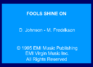 FOOLS SHINE ON

D Johnson - M. Fredrikson

(Q1995 EMI Music Publishing
EMI Virgin Music Inc.

All Rights Reserved