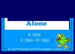 m

B. Gibb
R. Gibb - M. Gibb

(91397PIONEER ENTERTAINMENT (USA) L.P.