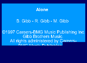 Alone

B. Gibb - R Gibb - M. Gibb

x3199? Careers-BMG Music Publishing Inc
Gibb Brothers Music
All rights administered by Careers-

nl IF I A. .3- Hukuakhaa.