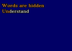 XVords are hidden
Understand