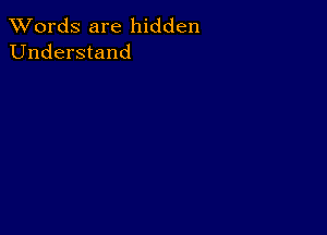 XVords are hidden
Understand