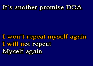 It's another promise DOA

I won't repeat myself again
I Will not repeat
IVIyself again