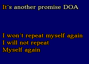 It's another promise DOA

I won't repeat myself again
I Will not repeat
IVIyself again