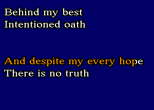 Behind my best
Intentioned oath

And despite my every hope
There is no truth