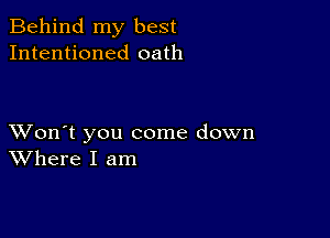 Behind my best
Intentioned oath

XVon't you come down
Where I am