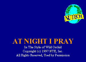 AT NIGHT I PRAY

In The Style oszld Orchzd
Copyright (c) 1997 NTE. Inc
All Rxghts Resen'ed Used by Pemmnon