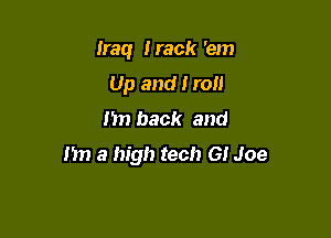 Iraq Hack 'em
Up and I roll
m) back and

Mn 3 high tech GI Joe