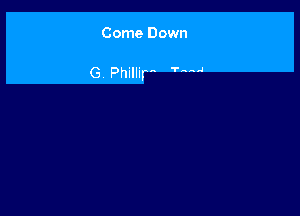 Come Down

(3 Phillir 7M4