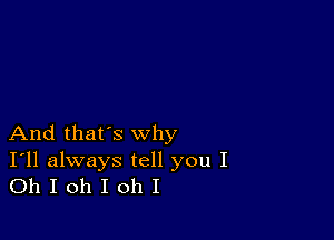 And that's why

I'll always tell you I
Oh I oh I oh I