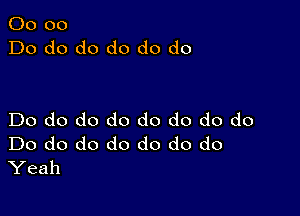 00 00
Do do do do do do

Do do do do do do do do
Do do do do do do do
Yeah