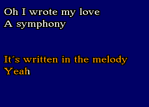 Oh I wrote my love
A symphony

IFS written in the melody
Yeah