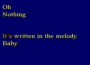 Oh
Nothing

IFS written in the melody
Baby