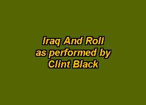 Iraq And Roll

as performed by
Clint Black