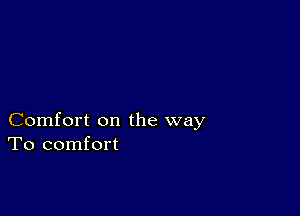 Comfort on the way
To comfort