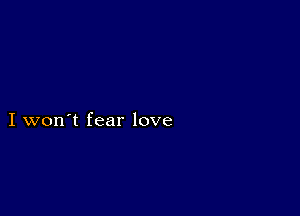 I won't fear love