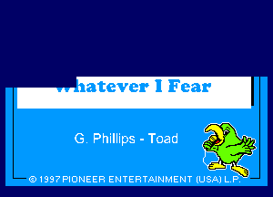 .-

G. Phillips - Toad

(91397PIONEER ENTERTAINMENT (USA) L.P.