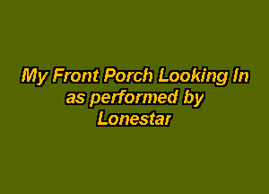 My Front Porch Looking In

as performed by
Lonestar