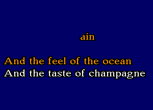 din

And the feel of the ocean
And the taste of champagne