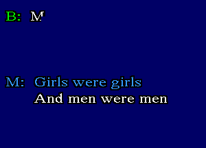 M2 Girls were girls
And men were men