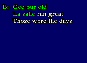 B2 Gee our old
La salle ran great
Those were the days