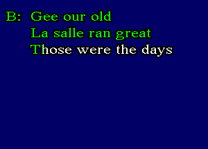 B2 Gee our old
La salle ran great
Those were the days