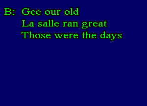 B2 Gee our old
La salle ran great
Those were the days