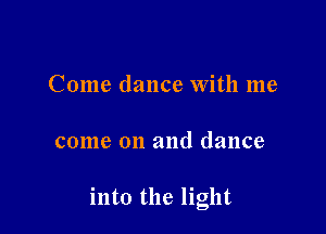 Come dance With me

come on and dance

into the light