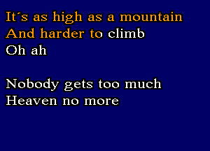 It's as high as a mountain
And harder to climb
Oh ah

Nobody gets too much
Heaven no more