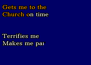 Gets me to the
Church on time

Terrifies me
IVIakes me pal