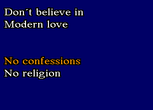 Don't believe in
Modern love

No confessions
No religion