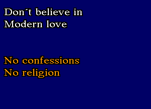 Don't believe in
Modern love

No confessions
No religion