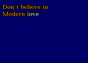 Don't believe in
Modern love