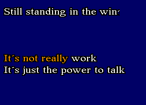 Still standing in the win'

IFS not really work
IFS just the power to talk