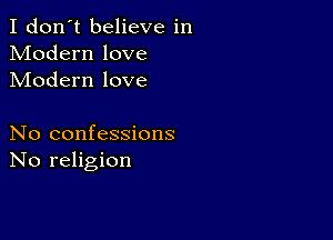 I don't believe in
Modern love
Modern love

No confessions
No religion