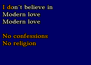 I don't believe in
Modern love
Modern love

No confessions
No religion